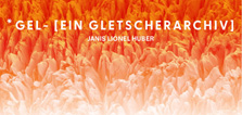 *GEL- [ein Gletscherarchiv]